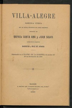 Villa-alegre : zarzuela cómica en un acto, dividido en tres cuadros, original de Rafael Santa Ana y Juan Selva