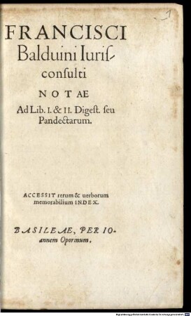Francisci Balduini Iurisconsulti Notae Ad Lib. I. & II. Digest. seu Pandectarum : Accessit rerum & uerborum memorabilium Index