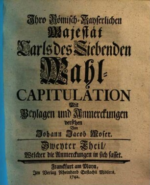 Ihro Römisch-Kayserlichen Majestät Carls des Siebenden Wahl-Capitulation, 2. Welcher die Anmerckungen in sich fasset