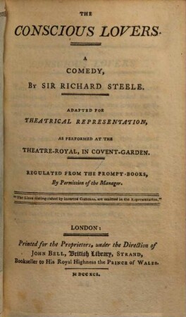 The conscious lovers : a comedy : Adapted for Theatrical Representation, as performed at the Theatre-Royal, in Covent-Garden. Regulated from the Prompt-Books, By Permission of the Managers