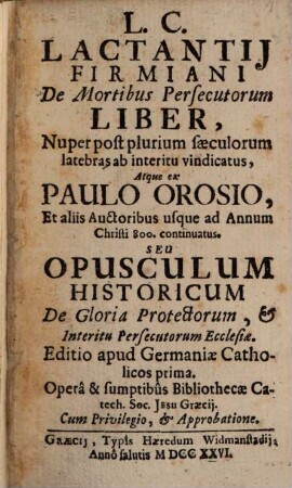 Lactantii Firmiani De mortibus persecutorum : liber nuper ab interitu vindicatus atque ex Paulo Orosio usque ad annum Christi 800 continuatus