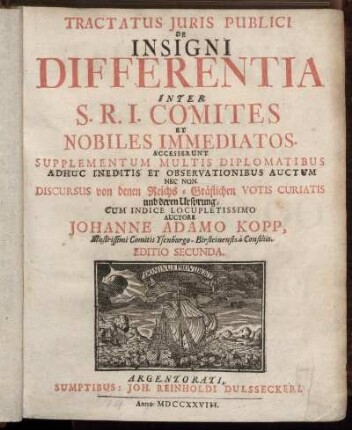 Tractatus Juris Publici De Insigni Differentia Inter S.R.I. Comites Et Nobiles Immediatos : Accesserunt Supplementum Multis Diplomatibus Adhuc Ineditis Et Observationibus Auctum ; Nec Non Discursus Von denen Reichs-Gräflichen Votis Curiatis und deren Ursprung ; Cum Indice Locupletissimo