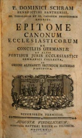 P. Dominic Schram Benedictini Banthensis, Ss. Theologiae Et Ss. Canonum Professoris Emeriti Epitome Canonum Ecclesiasticorum : Ex Conciliis Germaniae Et Aliis Fontibus Juris Ecclesiastici Germanici Collecta, Ac Ordine Alphabeti Secundum Materias Distincta