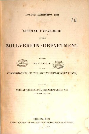 Special catalogue of the Zollverein-Department : London Exhibition 1862. Edited by authority of the Commissioners of the Zollvereins-Governments, together with Advertisements, recommendations and illustrations