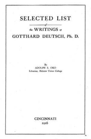 Selected list of the writings of Gotthard Deutsch, Ph. D. / by Adolph S. Oko