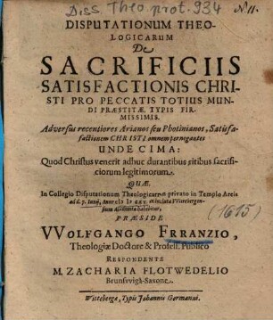 Disputationum Theologicarum De Sacrificiis Satisfactionis Christi Pro Peccatis Totius Mundi Praestitae, Typis Firmissimis. Adversus recentiores Arianos seu Photinianos, Satisfactionem Christi omnem pernegantes Undecima : Quod Christus venerit adhuc durantiubs ritibus sacrificiorum legitimorum