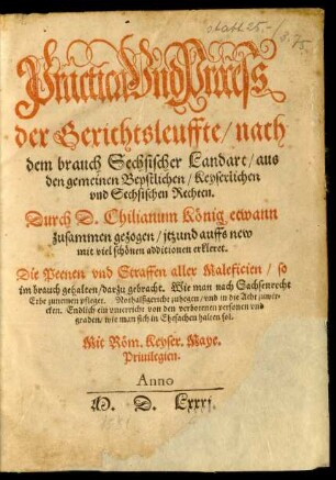 Practica Vnd Process || der Gerichtsleuffte/ nach || dem brauch Sechsischer Landart/ aus || den gemeinen Bepstlichen/ Keyserlichen || vnd Sechsischen Rechten.|| Durch D. Chilianum König etwann || zusammen gezogen/ jtzund auffs new || mit viel schönen additionen erkleret.|| ... ||(Von dem Baume || der angebornen Mageschafft/ wie man || nach Sachsenrecht erbe nimpt vnd gibt/ sampt den || Regeln D. Thammonis von Boxdorff ... ||)