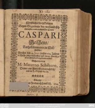 Christlicher LeichSermon Beym Begrebnis des ... Herrn Caspari Meischens/ Rathskämmerer zu Weissenfels : Welcher den 21. Junii dieses 1623. Jahres ... entschlaffen/ und den 23. hernach zu seinem Ruhebettlein gebracht worden