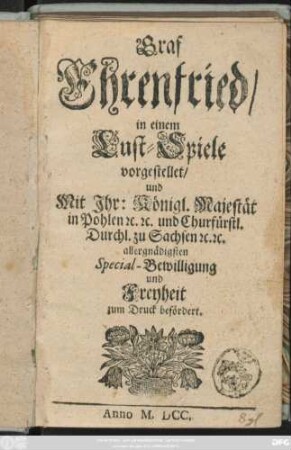 Graf Ehrenfried : in einem Lust-Spiele vorgestellet/ und Mit Ihr: Königl. Majestät in Pohlen ... Special-Bewilligung und Freyheit zum Druck befördert