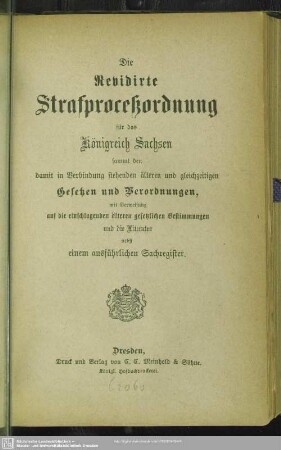 Die revidirte Strafproceßordnung für das Königreich Sachsen : sammt den damit in Verbindung stehenden älteren und gleichzeitigen Gesetzen und Verordnungen, mit Verweisung auf die einschlagenden älteren gesetzlichen Bestimmungen und die Literatur; nebst einem ausführlichen Sachregister