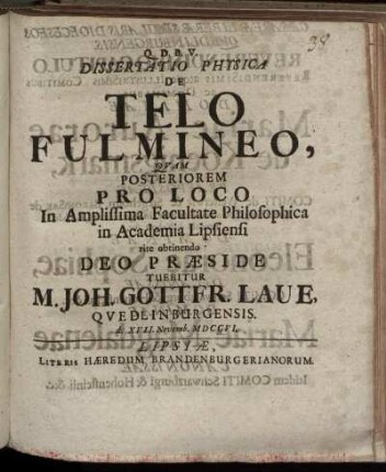Dissertatio Physica De Telo Fulmineo Quam ... In Amplissima Facultate Philosophica in Academia Lipsiensi ... Tuebitur M. Joh. Gottfr. Laue, Quedlinburgensis d. XVII. Novemb. MDCCVI.