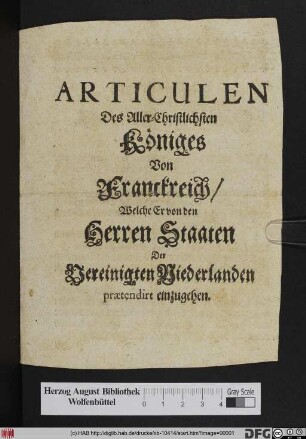 Articulen Des Aller-Christlichsten Königes Von Franckreich/ Welche Er von den Herren Staaten Der Vereinigten Niederlanden prætendirt einzugehen