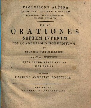 Prolusione Qvid Sit, Docere Fabvlam, Docere Conatvr, Et Ad Orationes Qvinqve Ivvenvm In Academiam Discedentivm In Gymnasio Nostro Illvstri ... Invitat Carolvs Avgvstvs Boettiger, 2. Prolvsione Altera Qvid Sit, Docere Fabvlam, E Monumentis Antiquae Artis Docere Conatvr ... A. D. XIII Apr. MDCCLXXXVI. ...
