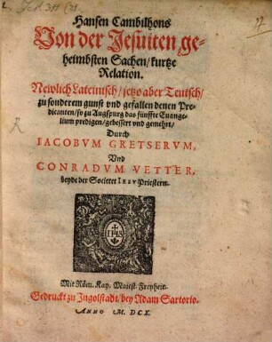 Hansen Cambilhons Von der Jesuiten geheimbsten Sachen, kurtze Relation : Newlich Lateinisch, ietzo aber Teutsch, zu sonderem gunst vnd gefallen denen Predicanten, so zu Augspurg das fünffte Evangelium predigen