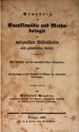 Grundriß der Encyklopädie und Methodologie der medizinischen Wissenschaften nach geschichtlicher Ansicht : mit Rücksicht auf die naturhistorischen Disziplinen, und als Einleitung in das Studium der Medizin für akademische Vorlesungen