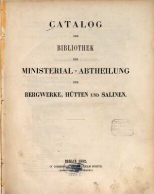 Catalog der Bibliothek der Ministerial-Abtheilung für Bergwerke, Hütten und Salinen