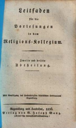 Leitfaden für die Vorlesungen in dem Religions-Kollegium, 2/3. Zweite und dritte Abtheilung : [2. Abth., oder Von der von Gott geoffenbarten Religion. 3. Abth., Von der göttlich gestifteten Kirche Christi]