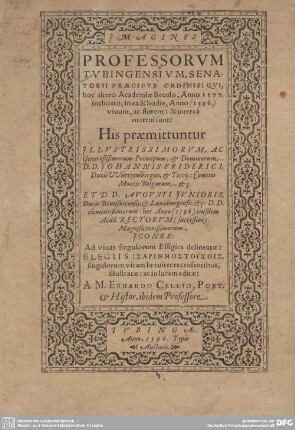 Imagines professorum Tubingensium, senatorii praecipue ordinis : Qvi, hoc altero Academiae Seculo, Anno 1577. inchoato, in ea & hodie, Anno (1596.) viuunt, ac florent: & interea mortui sunt