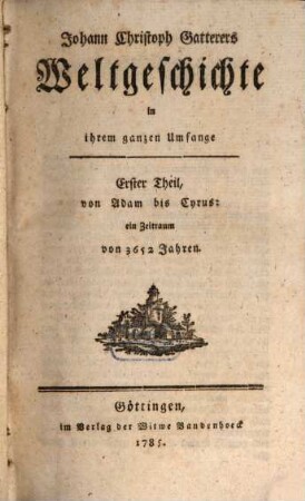 Johann Christoph Gatterers Weltgeschichte in ihrem ganzen Umfange, 1. Von Adam bis Cyrus: ein Zeitraum von 3652 Jahren