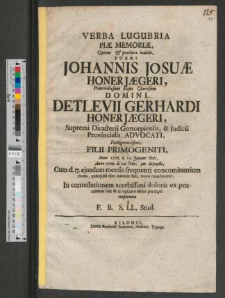 Verba Lugubria Piæ Memoriæ, Optimi & præclara indolis, Pueri Johannis Josuæ Honerjægeri ... Anno 1706. d. 20. Januar. Nati, Anno 1709 d. 12. Febr. pie defuncti, ... consecrata à F. B. S. LL. Stud.