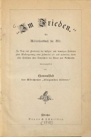 Im Frieden : ein Militärhandbuch für alle ; zu Nutz und Frommen der lustigen und traurigen Soldaten jeder Waffengattung vom Feldwebel ab- und aufwärts, sowie aller Civilisten ohne Unterschied des Alters und Geschlechts, [1]