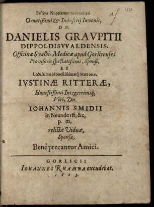 Festivae nuptiarum solennitati ornatissimi & industrii iuvenis, Dn. Danielis Graupitii ... et Iustinae Ritterae, ... Dn. Iohannis Smidii ... relictae viduae, sponsae, bene precantur amici