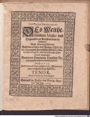 JAN PETER SWEELINCKS DEs weitberümbten Musici vnd Organisten zu Ambstelredam in Hollandt, Sechs-stimmige Psalmen, Auß dem Ersten vnd Andern Theil seiner außgangenen Frantzösischen Psalmen absonderlich colligiret, vnd mit Lobwasserischen Texten vnterleget, Gemeinem Vaterlande Deutscher Nation zugebrauchen in Druck gegeben
