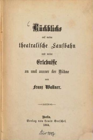 Rückblicke auf meine theatralische Laufbahn und meine Erlebnisse an und ausser der Bühne