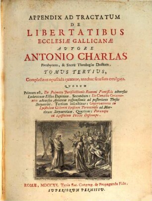Tractatus De Libertatibus Ecclesiæ Gallicanæ, 3. Appendix Ad Tractatum De Libertatibus Ecclesiae Gallicanae : Complectens opuscula quatuor, antehac seorsum evulgata