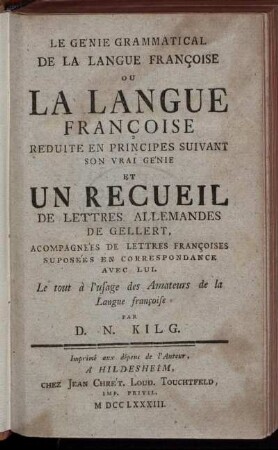 Le Génie Grammatical De La Langue Françoise ou La Langue Françoise Réduite En Principes Suivant Son Vrai Génie et Un Recueil De Lettres Allemandes De Gellert, Acompagnées De Lettres Françoises Suposées En Correspondance Avec Lui