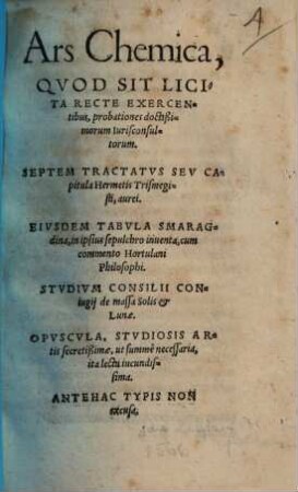 Ars Chemica : Qvod Sit Licita Recte Exercentibus probationes doctißimorum Iurisconsultorum ; Septem Tractatvs Sev Capitula Hermetis Trismegisti, aurei