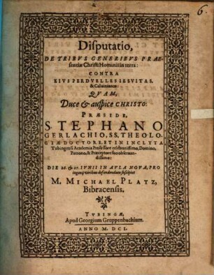 Disp. de tribus generibus praesentiae Christi hominis in terra : contra eius perduelles Iesuitas & Calvinianos