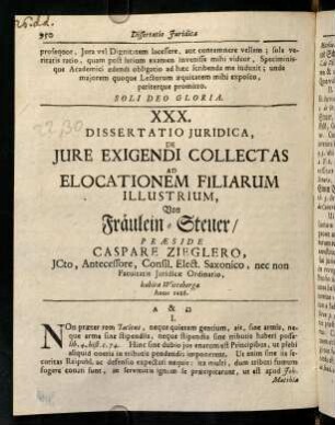 950-968, XXX. Dissertatio Juridica, de Jure Exigendi Collectas ad Elocationem Filiarum Illustrium, von Fräulein Steur, praeside Caspare Zieglero,...