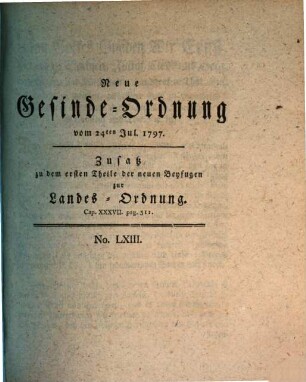 Neue Gesinde-Ordnung : vom 24ten Jul. 1797. Zusatz zu dem ersten Theile der neuen Beyfugen zur Landes-Ordnung. Cap. XXXVII. pag. 511.