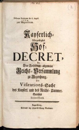 Kayserlich-Allergnädigstes Hof-Decret, An Eine Hochlöblich-allgemeine Reichs-Versammlung zu Regenspurg, Die Visitations-Sache des Kayserl. und des Reichs-Cammer-Gerichts betreffend : Dictatum Ratisbonæ die 6. August. 1764. per Moguntinum