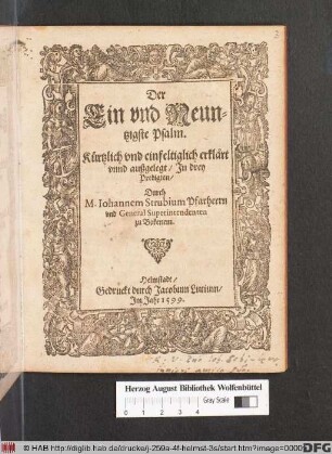 Der || Ein vnd Neun=||tzigste Psalm.|| Kuertzlich vnd einfeltiglich erklært || vnnd außgelegt/ Jn drey || Predigten/|| Durch || M. Iohannem Strubium Pfarherrn || vnd General Superintendenten || zu Bokenem.||