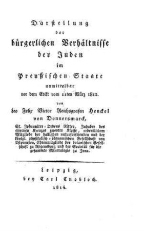 Darstellung der bürgerlichen Verhältnisse der Juden im Preußischen Staate unmittelbar vor dem Edikt vom 11ten März 1812 / von Leo Felix Victor Reichsgrafen Henckel von Donnersmarck