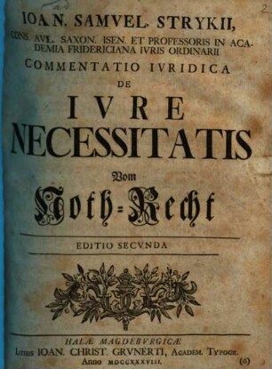 Ioan. Samvel Strykii, Cons. Avl. Saxon. Isen. Et Professoris In Academia Fridericiana Ivris Ordinarii Commentatio Ivridica De Ivre Necessitatis Vom Noth-Recht