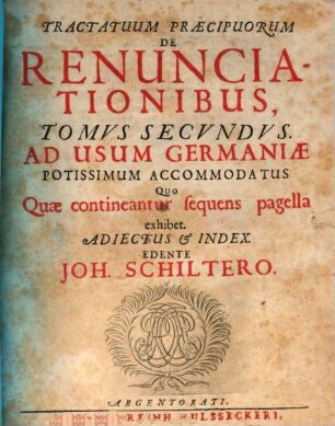 Tractatvs Praecipvi De Renunciationibus : utpote Huberti Giphanii, Andreæ Dalneri, Henrici Breulæi, Barth. Kellenbenzii, Tomvs Secvndvs