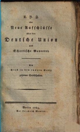 X. Y. Z. oder Neue Aufschlüsse über die Deutsche Union und Schottische Maurerei : ein Blick in den innern Gang geheimer Gesellschaften