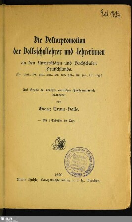 Die Doktorpromotion der Volksschullehrer und -lehrerinnen an den Universitäten und Hochschulen Deutschlands : (Dr. phil., Dr. phil. nat., Dr. rer. pol., Dr. jur., Dr. ing.); mit 3 Tabellen im Text