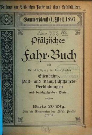 Pfälzisches Fahrbuch : mit Berücksichtigung benachbarter Strecken und Anschlüsse der wichtigsten Fernverbindungen und Strecken des Saargebiets sowie der pfälzischen Lokalbahnen und Kraftpostlinien. 1897, Sommerdienst = 1. Mai