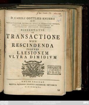 D. Caroli Gottlieb Knorrii Icti Potentissimo Prvsssiae Regi A Consiliis Intimis, Regiae Fridericianae Directoris Et Facvltatis Ivridicae Ordinarii Dissertatio De Transactione Non Rescindenda Propter Laesionem Vltra Dimidivm