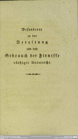 Besonderer zu der Bereitung und dem Gebrauch der Firnisse nöthiger Unterricht