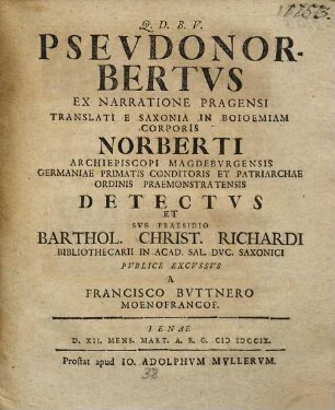 Psevdonorbertvs Ex Narratione Pragensi Translati E Saxonia in Boioemiam Corporis Norberti Archiepiscopi Magdebvrgensis Germaniae Primatis Conditoris Et Patriarchae Ordinis Praemonstratensis Detectvs