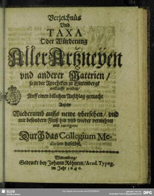 Verzeichnüs Vnd Taxa Oder Würderung Aller Artzneÿen vnd anderer Materien, so in der Apotheken zu Wittenbergk verkaufft werden : Auff einen billichen Anschlag gemacht