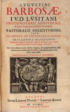 Avgvstini Barbosae, I.V.D. Lvsitani, ... Pastoralis solicitvdinis, sive de officio, et potestate parochi, tripartita descriptio : cuius partes singulas earumque materias, methodo noua, atque expedita pertractatas, sequens pagina declarabit