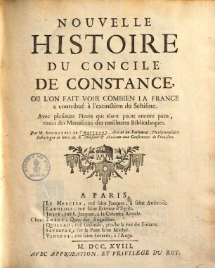 Nouvelle histoire du Concile de Constance où l'on fait voir combien la France a contribué à l'extinction du schisme : avec plusieurs pièces qui n'ont point encore paru, tirées des manuscrits des meilleures bibliothèques