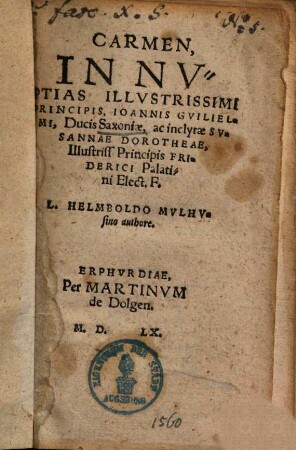 Carmen, In Nvptias Illvstrissimi Principis, Ioannis Gvilielmi, Ducis Saxoniae, ac inclytae Svsannae Dorotheae, Illustriss. Principis Friderici Palatini Elect. F.