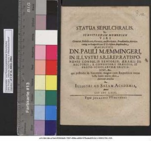 Statua Sepulchralis, In Sempiternam Memoriam Viri Generis Nobilitate, Virtute, auctoritate, Prudentia ... Pauli Maemmingeri, In Illustri ... Ratisponensi Consulis Senioris ...